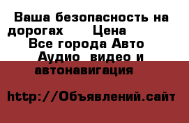 Ваша безопасность на дорогах!!! › Цена ­ 9 990 - Все города Авто » Аудио, видео и автонавигация   